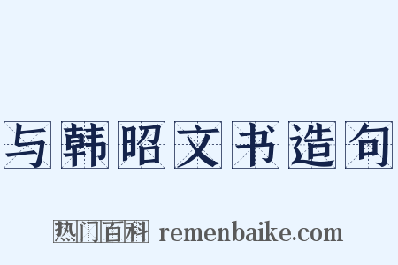 与韩昭文书造句是什么意思的图片